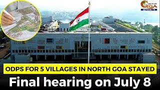 ODPs for 5 villages in North Goa stayed. Final hearing on July 8