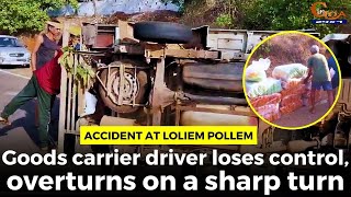 Accident at Loliem Pollem, Goods carrier driver loses control, overturns on a sharp turn