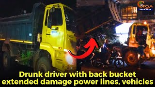 Truck on rampage in Mapusa city! Drunk driver with back bucket extended damage power lines, vehicles