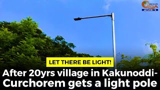 Let there be light! After 20yrs village in Kakunoddi-Curchorem gets a light pole