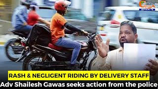 Rash & negligent riding by Delivery staff. Adv Shailesh Gawas seeks action from the police