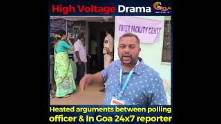 #HighVoltageDrama- Heated arguments between polling officer & In Goa 24x7 reporter