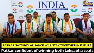 Patkar says INDI alliance will stay together in future. Patkar confident of winning both LS seats