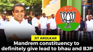 Mandrem constituency to definitely give lead to bhau and BJP: Jit Arolkar