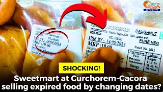 #Shocking! Sweetmart at Curchorem-Cacora selling expired food by changing dates?