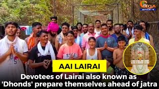 #AaiLairai- Devotees of Lairai also known as 'Dhonds' prepare themselves ahead of jatra