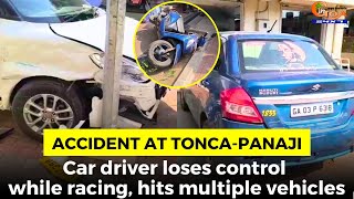 #Accident at Tonca-Panaji- Car driver loses control while racing, hits multiple vehicles