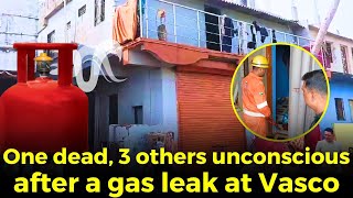 One dead, 3 others unconscious after a gas leak at Vasco