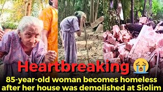 #Heartbreaking ???? 85-year-old woman becomes homeless after her house was demolished at Siolim