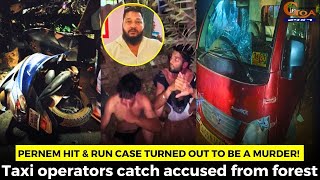 Pernem hit & run case turned out to be a murder! Taxi operators catch accused from forest