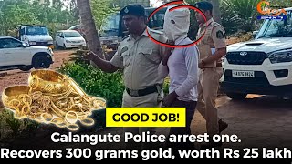 #GoodJob! Calangute Police arrest one. Recovers 300 grams gold, worth Rs 25 lakh