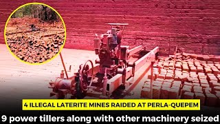4 illegal laterite mines raided at Perla-Quepem 9 power tillers along with other machinery seized