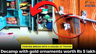 Thieves break into a house at Thivim, Decamp with gold ornaments worth Rs 5 lakh