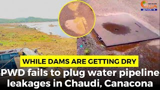 While dams are getting dry. PWD fails to plug water pipeline leakages in Chaudi, Canacona