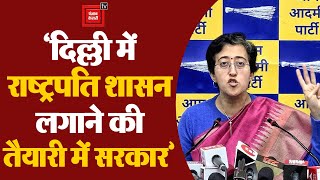 AAP Leader Atishi का बड़ा दावा, ‘दिल्ली में राष्ट्रपति शासन लगाने की तैयारी में सरकार’ | AAP | BJP