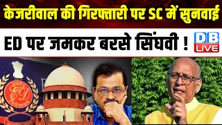 Arvind Kejriwal की गिरफ्तारी पर Supreme Court में सुनवाई,ED पर जमकर बरसे Abhishek Singhvi ! #dblive