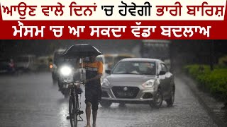 Weather News Punjab : ਆਉਣ ਵਾਲੇ ਦਿਨਾਂ 'ਚ ਹੋਵੇਗੀ ਭਾਰੀ ਬਾਰਿਸ਼, ਮੌਸਮ 'ਚ ਆ ਸਕਦਾ ਵੱਡਾ ਬਦਲਾਅ