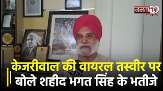 CM Arvind Kejriwal की Viral हुईं तस्वीर पर बोले शहीद भगत सिंह के भतीजे, Video हुआ Viral