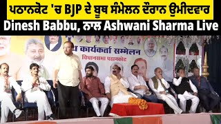 ਪਠਾਨਕੋਟ 'ਚ BJP ਦੇ ਬੂਥ ਸੰਮੇਲਨ ਦੌਰਾਨ ਉਮੀਦਵਾਰ Dinesh Babbu, ਨਾਲ Ashwani Sharma Live