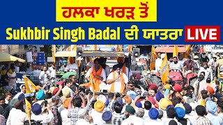 ਹਲਕਾ ਖਰੜ ਤੋਂ Sukhbir Singh Badal ਦੀ ਯਾਤਰਾ  ,LIVE