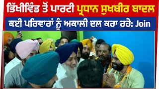 ਭਿੱਖੀਵਿੰਡ ਤੋਂ ਪਾਰਟੀ ਪ੍ਰਧਾਨ Sukhbir Badal ਕਈ ਪਰਿਵਾਰਾਂ ਨੂੰ ਅਕਾਲੀ ਦਲ ਕਰਾ ਰਹੇ:Join