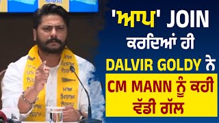 ਆਪ' Join ਕਰਦਿਆਂ ਹੀ Dalvir Goldy ਨੇ CM Mann ਨੂੰ ਕਹੀ ਵੱਡੀ ਗੱਲ