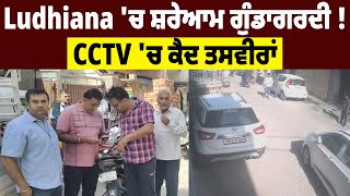 Ludhiana 'ਚ ਸ਼ਰੇਆਮ ਗੁੰਡਾਗਰਦੀ ! CCTV 'ਚ ਕੈਦ ਤਸਵੀਰਾਂ