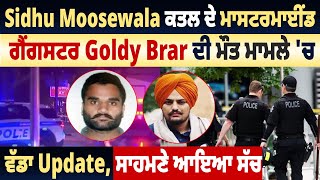 Sidhu Moosewala ਕ.ਤਲ ਦੇ ਮਾਸਟਰਮਾਈਂਡ ਗੈਂਗਸਟਰ Goldy Brar ਦੀ ਮੌਤ ਮਾਮਲੇ 'ਚ Update, ਸਾਹਮਣੇ ਆਇਆ ਸੱਚ