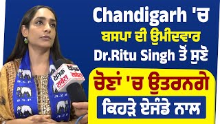 Chandigarh 'ਚ ਬਸਪਾ ਉਮੀਦਵਾਰ Dr.Ritu Singh ਤੋਂ ਸੁਣੋ,ਚੋਣਾਂ 'ਚ ਉਤਰਨਗੇ ਕਿਹੜੇ ਏਜੰਡੇ ਨਾਲ