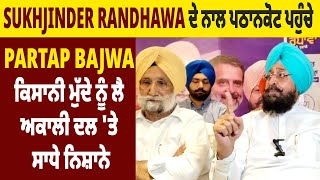 Sukhjinder Randhawa ਨਾਲ ਪਠਾਨਕੋਟ ਪਹੁੰਚੇ Partap Bajwa, ਕਿਸਾਨੀ ਮੁੱਦੇ ਨੂੰ ਲੈ ਅਕਾਲੀ ਦਲ 'ਤੇ ਸਾਧੇ ਨਿਸ਼ਾਨੇ