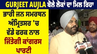 Gurjeet Aujla ਬੋਲੇ ਲੋਕਾਂ ਦਾ ਮਿਲ ਰਿਹਾ ਭਾਰੀ ਜਨ ਸਮਰਥਨ, ਅੰਮ੍ਰਿਤਸਰ 'ਚ ਵੱਡੇ ਫਰਕ ਨਾਲ ਜਿੱਤੇਗੀ ਕਾਂਗਰਸ ਪਾਰਟੀ