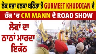 ਲੋਕ ਸਭਾ ਹਲਕਾ ਬਠਿੰਡਾ ਤੋਂ Gurmeet Khuddian ਦੇ ਹੱਕ 'ਚ CM Mann ਦੇ Road Show, ਲੋਕਾਂ ਦਾ ਠਾਠਾਂ ਮਾਰਦਾ ਇਕੱਠ