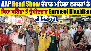 AAP Road Show ਦੌਰਾਨ ਮਹਿਲਾ ਵਰਕਰਾਂ ਨੇ ਕਿਹਾ ਬਠਿੰਡਾ ਤੋਂ ਉਮੀਦਵਾਰ Gurmeet Khuddian ਦੀ ਜਿੱਤ ਪੱਕੀ