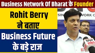 Business Network Of Bharat के Founder Rohit Berry ने बताए business Future के बड़े राज