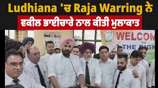 Ludhiana 'ਚ Raja Warring ਨੇ ਵਕੀਲ ਭਾਈਚਾਰੇ ਨਾਲ ਕੀਤੀ ਮੁਲਾਕਾਤ