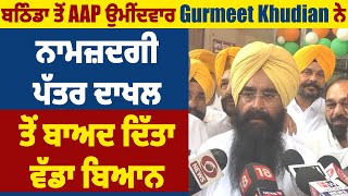 ਬਠਿੰਡਾ ਤੋਂ AAP ਉਮੀਂਦਵਾਰ Gurmeet Khudian ਨੇ ਨਾਮਜ਼ਦਗੀ ਪੱਤਰ ਦਾਖਲ ਤੋਂ ਬਾਅਦ ਦਿੱਤਾ ਵੱਡਾ ਬਿਆਨ