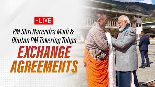 LIVE: PM Shri Narendra Modi & PM Tshering Tobgay of Bhutan exchange agreements