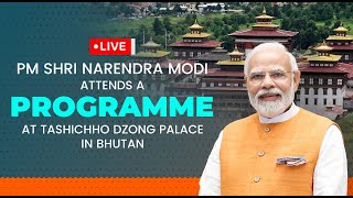 LIVE: PM Shri Narendra Modi attends a programme at Tashichho Dzong Palace in Bhutan