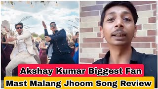 Mast Malang Jhoom Song Review By Akshay Kumar Biggest Fan Nitin Bhai