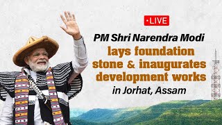 LIVE: PM Shri Narendra Modi lays foundation stone, inaugurates development works in Jorhat, Assam