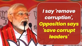I say 'remove corruption'; they say 'save the corrupt leaders': PM Modi