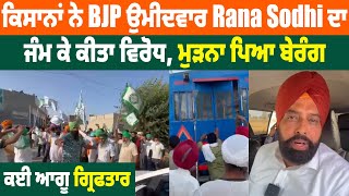 ਕਿਸਾਨਾਂ ਨੇ BJP ਉਮੀਦਵਾਰ Rana Sodhi ਦਾ ਜੰਮ ਕੇ ਕੀਤਾ ਵਿਰੋਧ, ਮੁੜਨਾ ਪਿਆ ਬੇਰੰਗ, ਕਈ ਆਗੂ ਗ੍ਰਿਫਤਾਰ