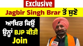 Exclusive News : Jagbir Singh Brar ਤੋਂ ਸੁਣੋ ਆਖਿਰ ਕਿਉਂ ਉਨ੍ਹਾਂ BJP ਕੀਤੀ Join