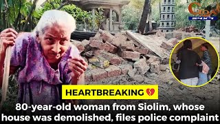 #Heartbreaking ???? 80-year-old woman from Siolim, whose house was demolished, files police complaint