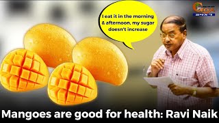 Mangoes are good for health: Ravi Naik