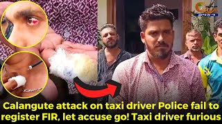 Calangute #attack on taxi driver. Police fail to register FIR, let accuse go! Taxi driver furious