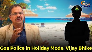 Goa Police in Holiday Mode: Vijay Bhike