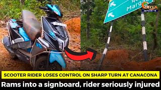 Scooter rider loses control on sharp turn at Canacona. Rams into a signboard rider seriously injured
