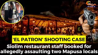 'El Patron' shooting Case- Siolim restaurant staff booked for allegedly assaulting two Mapusa locals
