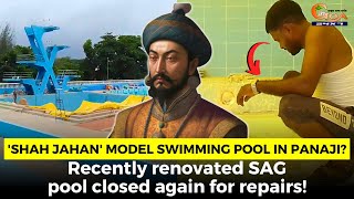 'Shah Jahan' model swimming pool in Panaji? Recently renovated SAG pool closed again for repairs!